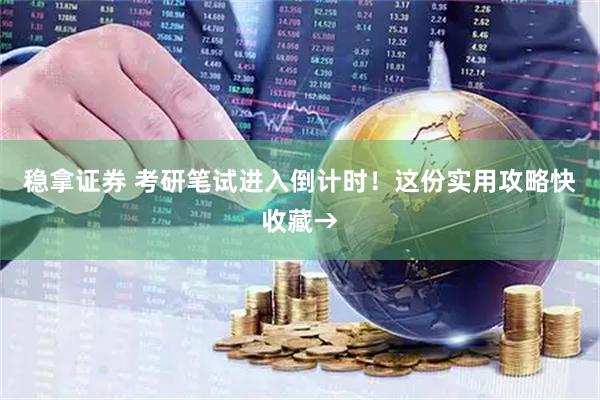 稳拿证券 考研笔试进入倒计时！这份实用攻略快收藏→