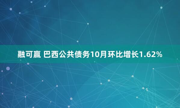 融可赢 巴西公共债务10月环比增长1.62%