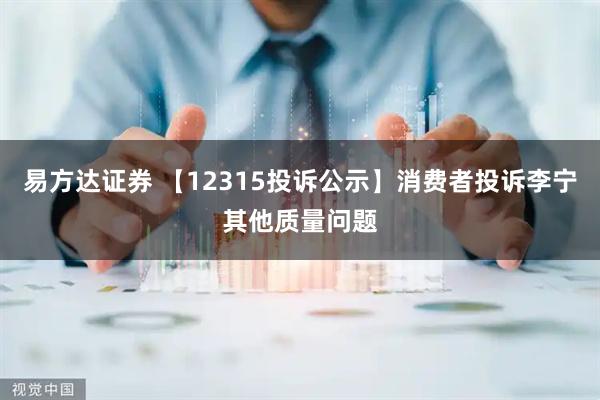 易方达证券 【12315投诉公示】消费者投诉李宁其他质量问题