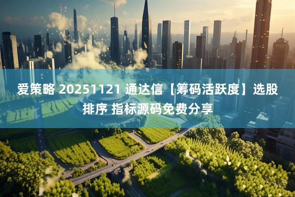 爱策略 20251121 通达信【筹码活跃度】选股排序 指标源码免费分享