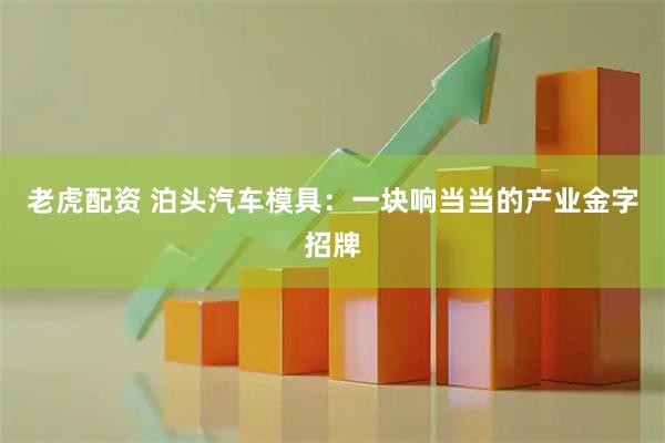 老虎配资 泊头汽车模具：一块响当当的产业金字招牌