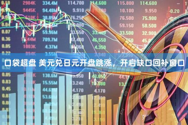 口袋超盘 美元兑日元开盘跳涨，开启缺口回补窗口